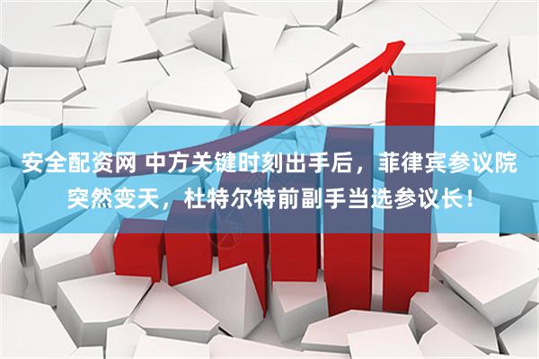 安全配资网 中方关键时刻出手后，菲律宾参议院突然变天，杜特尔特前副手当选参议长！